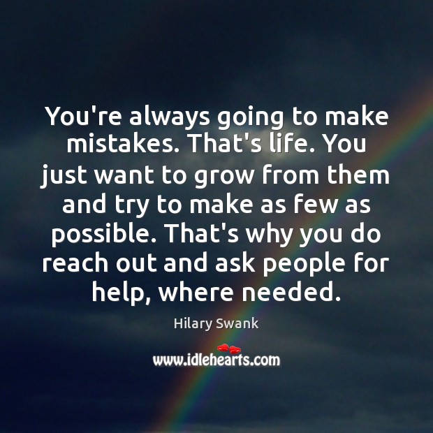 You’re always going to make mistakes. That’s life. You just want to Hilary Swank Picture Quote