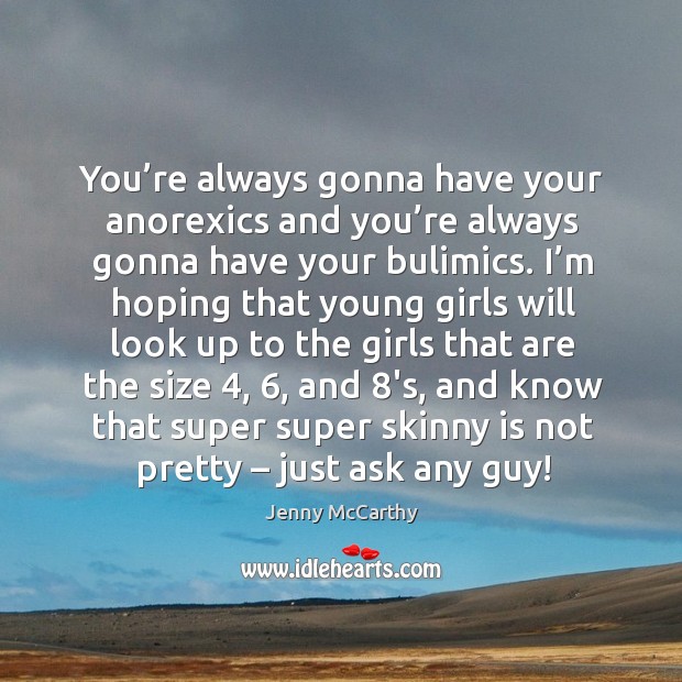 You’re always gonna have your anorexics and you’re always gonna have your bulimics. Jenny McCarthy Picture Quote
