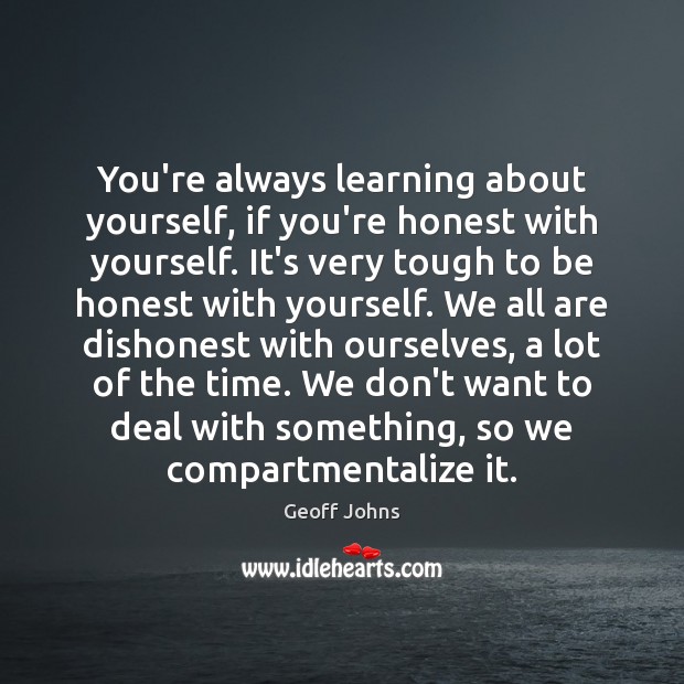 You’re always learning about yourself, if you’re honest with yourself. It’s very Geoff Johns Picture Quote