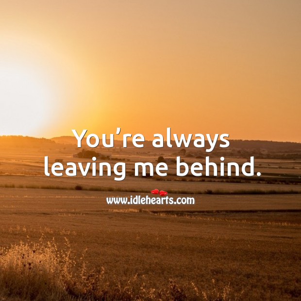 You’re always leaving me behind. Image