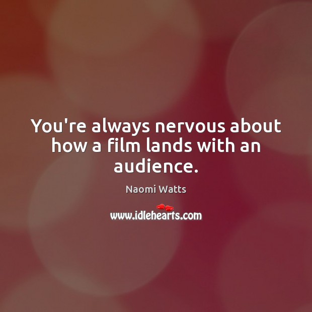 You’re always nervous about how a film lands with an audience. Image