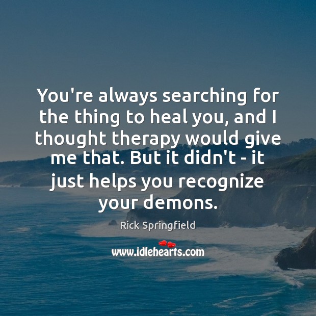 You’re always searching for the thing to heal you, and I thought Heal Quotes Image