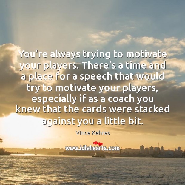 You’re always trying to motivate your players. There’s a time and a Image