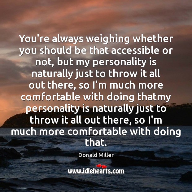 You’re always weighing whether you should be that accessible or not, but Donald Miller Picture Quote