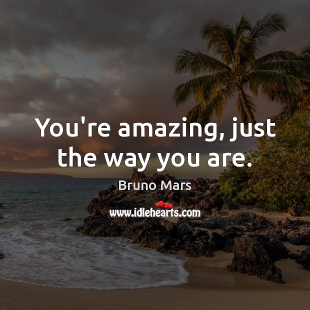 You’re amazing, just the way you are. Bruno Mars Picture Quote
