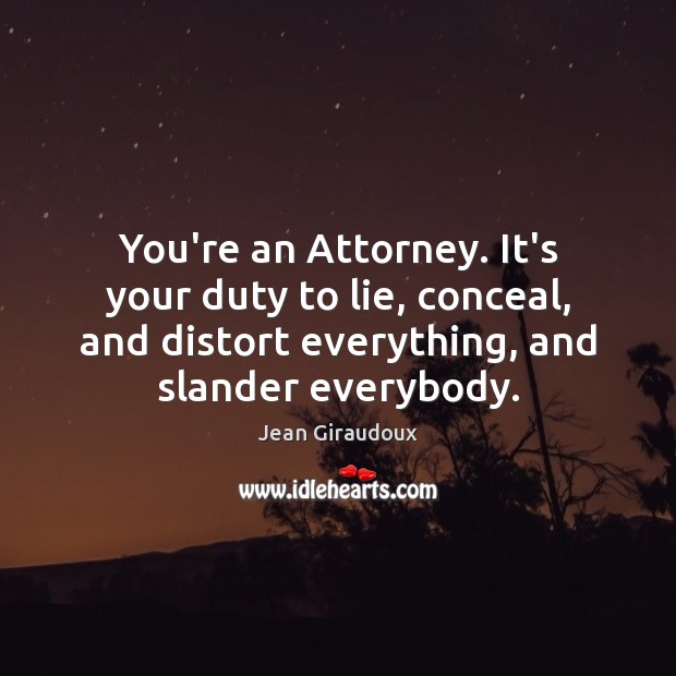 You’re an Attorney. It’s your duty to lie, conceal, and distort everything, Lie Quotes Image