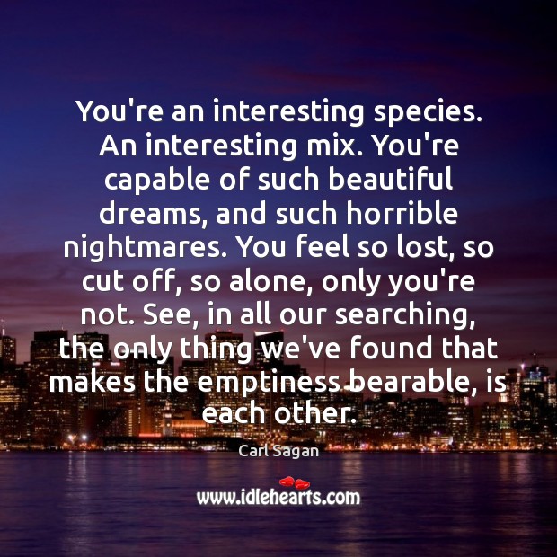 You’re an interesting species. An interesting mix. You’re capable of such beautiful Carl Sagan Picture Quote