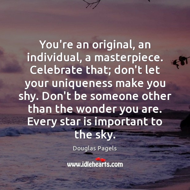 You’re an original, an individual, a masterpiece. Celebrate that; don’t let your Image