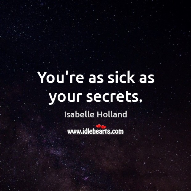 You’re as sick as your secrets. Isabelle Holland Picture Quote