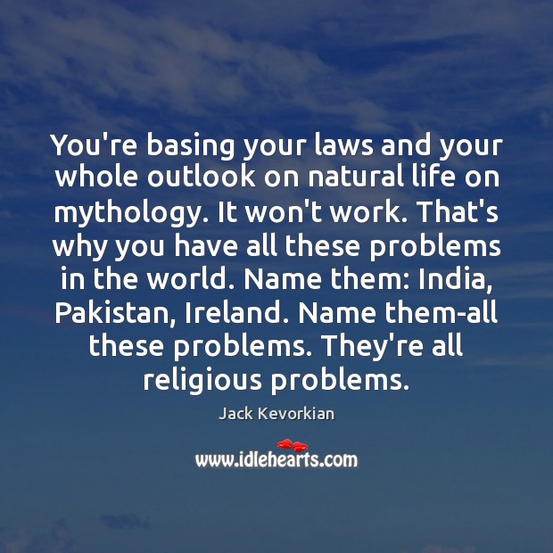You’re basing your laws and your whole outlook on natural life on Jack Kevorkian Picture Quote