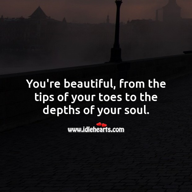You’re beautiful, from the tips of your toes to the depths of your soul. Cute Love Quotes Image