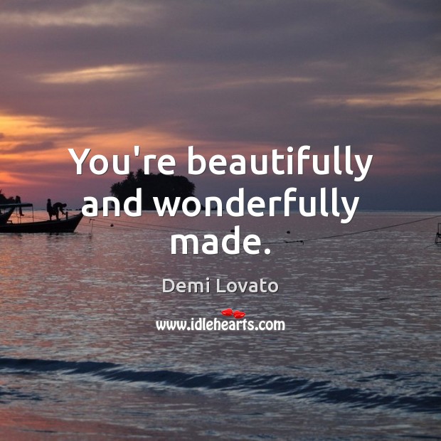 You’re beautifully and wonderfully made. Demi Lovato Picture Quote