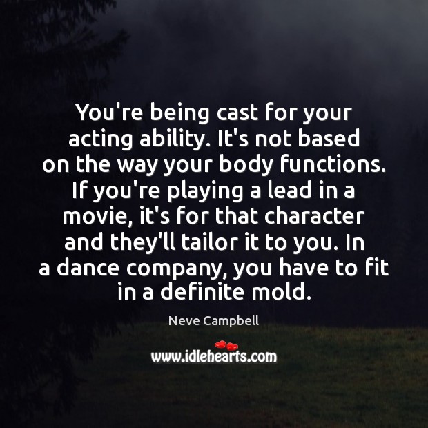 You’re being cast for your acting ability. It’s not based on the Neve Campbell Picture Quote