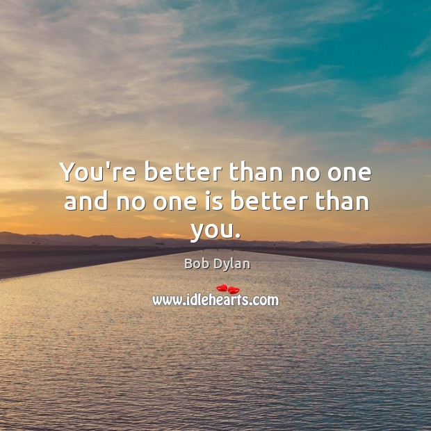 You’re better than no one and no one is better than you. Image