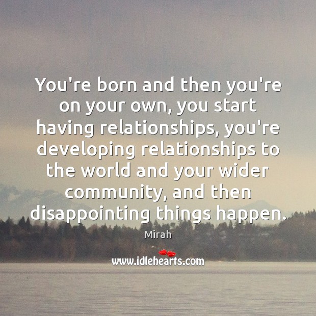 You’re born and then you’re on your own, you start having relationships, Mirah Picture Quote