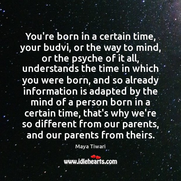 You’re born in a certain time, your budvi, or the way to Maya Tiwari Picture Quote