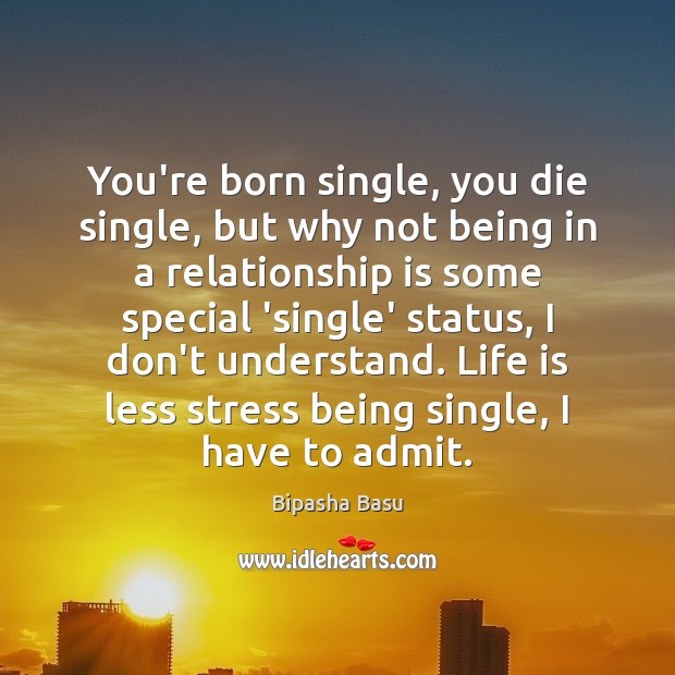 You’re born single, you die single, but why not being in a Bipasha Basu Picture Quote
