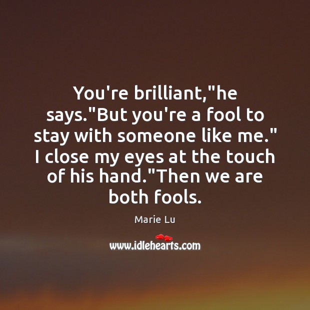 You’re brilliant,”he says.”But you’re a fool to stay with someone Image