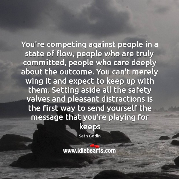 You’re competing against people in a state of flow, people who are Seth Godin Picture Quote