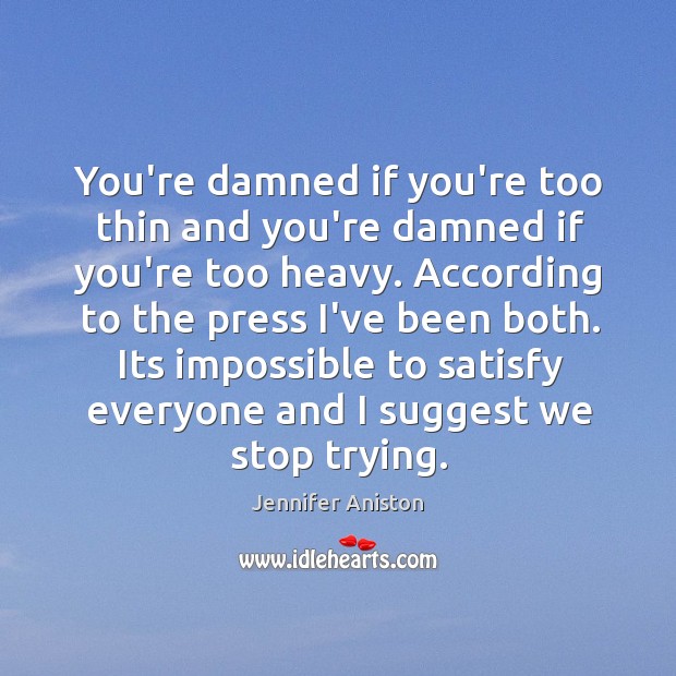 You’re damned if you’re too thin and you’re damned if you’re too Jennifer Aniston Picture Quote