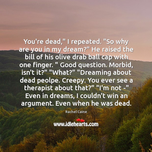 You’re dead,” I repeated. “So why are you in my dream?” He Rachel Caine Picture Quote
