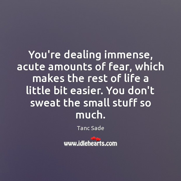 You’re dealing immense, acute amounts of fear, which makes the rest of Tanc Sade Picture Quote
