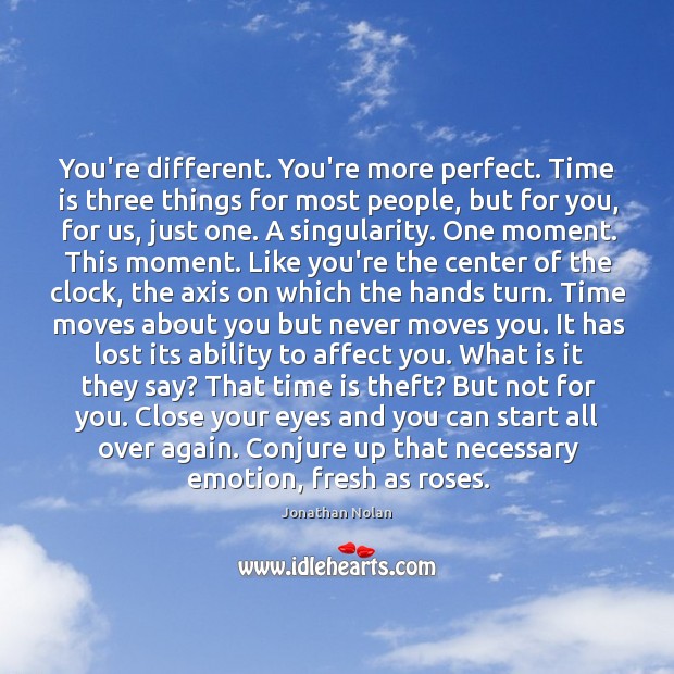 You’re different. You’re more perfect. Time is three things for most people, Jonathan Nolan Picture Quote
