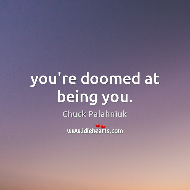 You’re doomed at being you. Chuck Palahniuk Picture Quote