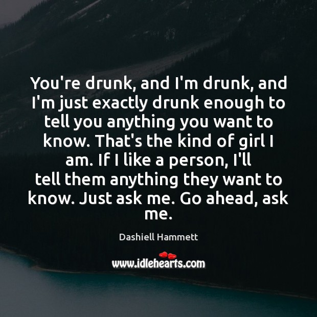 You’re drunk, and I’m drunk, and I’m just exactly drunk enough to Dashiell Hammett Picture Quote