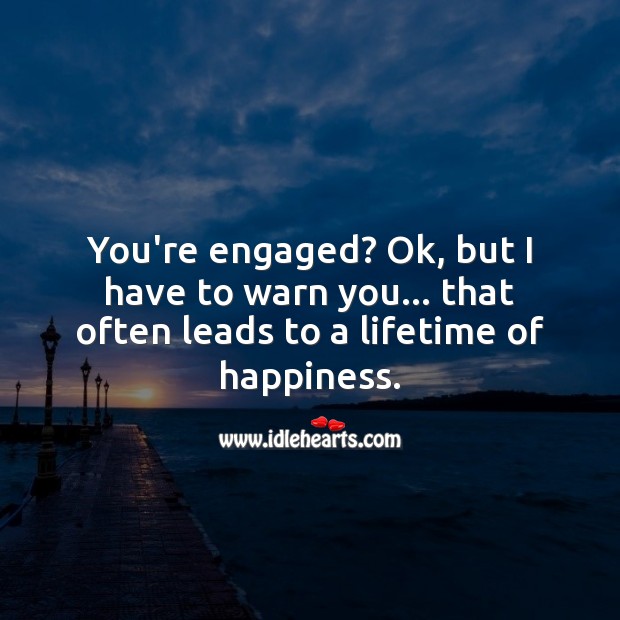 You’re engaged? Ok, but I have to warn you. Image