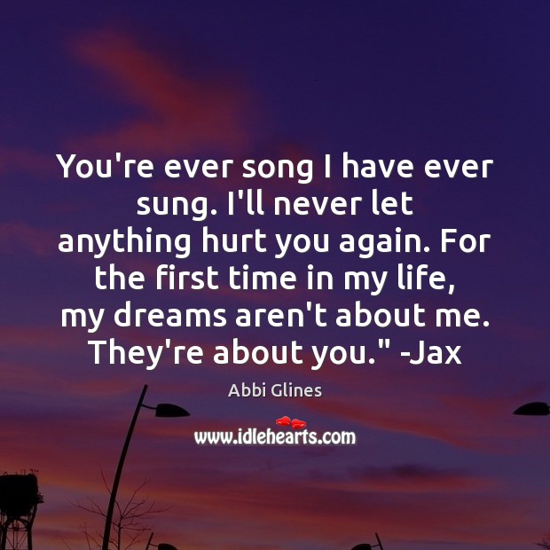 You’re ever song I have ever sung. I’ll never let anything hurt Abbi Glines Picture Quote