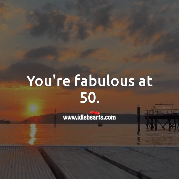 You’re fabulous at 50. Image