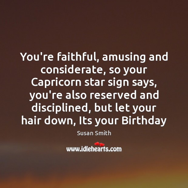 You’re faithful, amusing and considerate, so your Capricorn star sign says, you’re Susan Smith Picture Quote