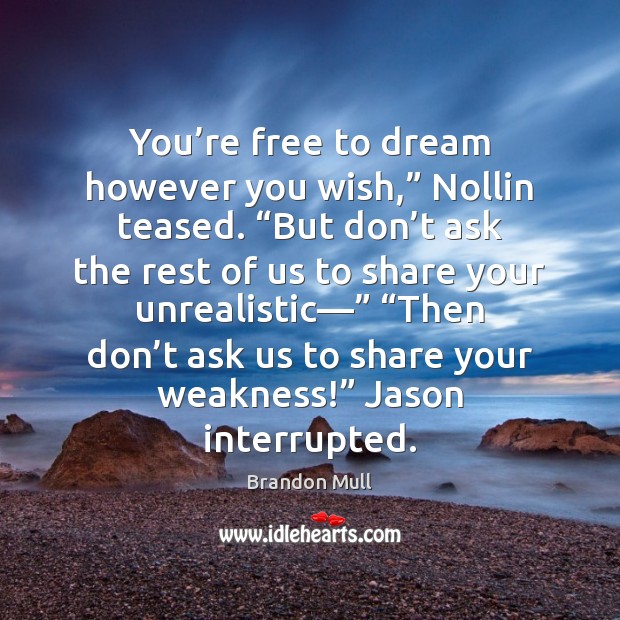 You’re free to dream however you wish,” Nollin teased. “But don’ Brandon Mull Picture Quote