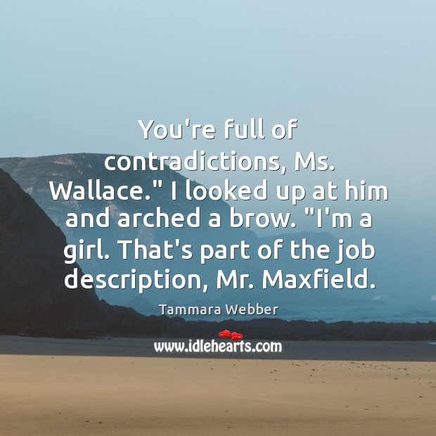 You’re full of contradictions, Ms. Wallace.” I looked up at him and Tammara Webber Picture Quote