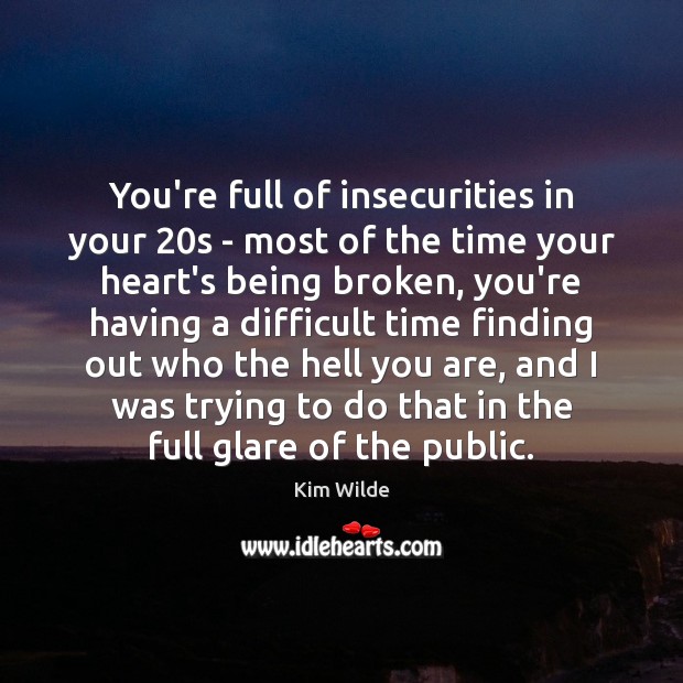 You’re full of insecurities in your 20s – most of the time Kim Wilde Picture Quote