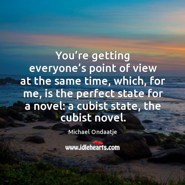 You’re getting everyone’s point of view at the same time, which, for me, is the perfect state for a novel: Image