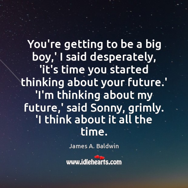 You’re getting to be a big boy,’ I said desperately, ‘it’s James A. Baldwin Picture Quote