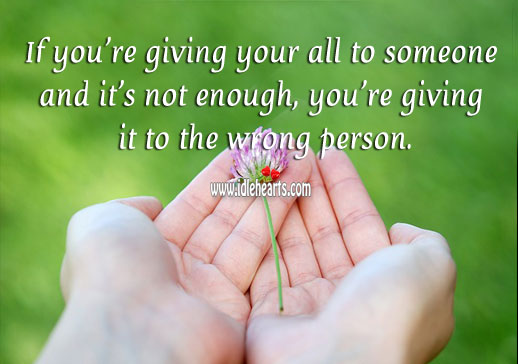If you’re giving your all and it’s not enough, you’re giving it to the wrong person. Relationship Tips Image