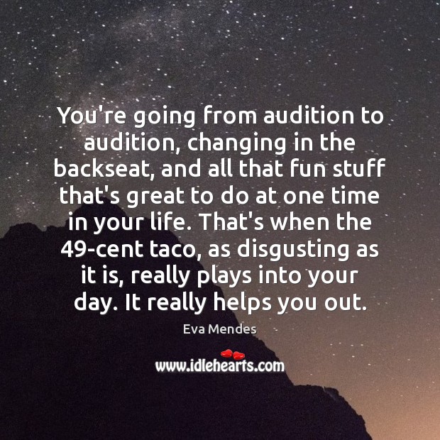 You’re going from audition to audition, changing in the backseat, and all Eva Mendes Picture Quote