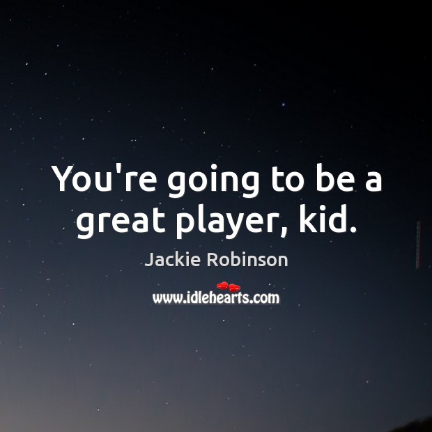 You’re going to be a great player, kid. Jackie Robinson Picture Quote