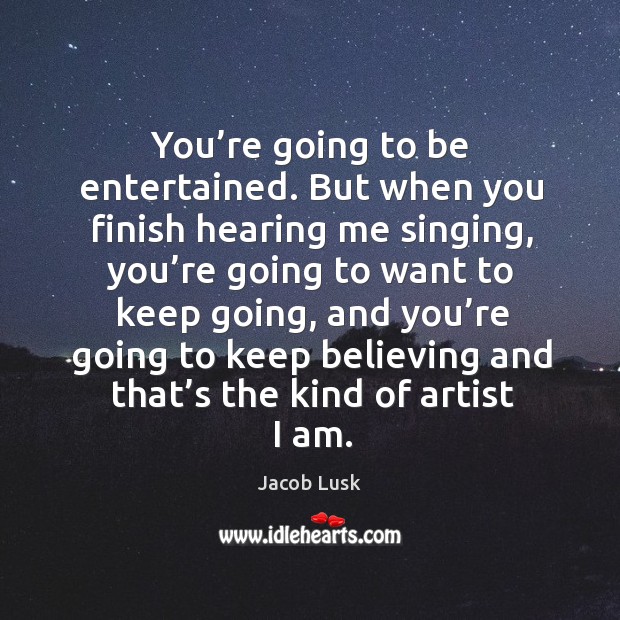 You’re going to be entertained. But when you finish hearing me singing Jacob Lusk Picture Quote