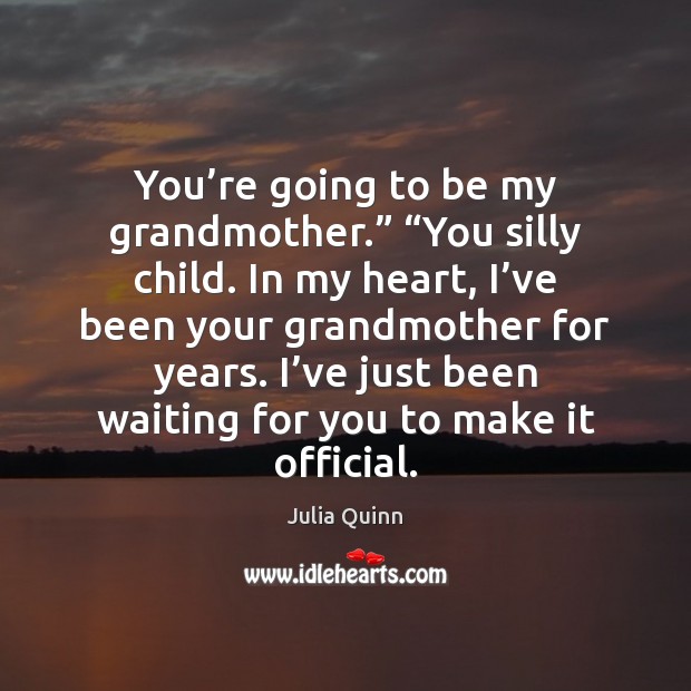 You’re going to be my grandmother.” “You silly child. In my Image