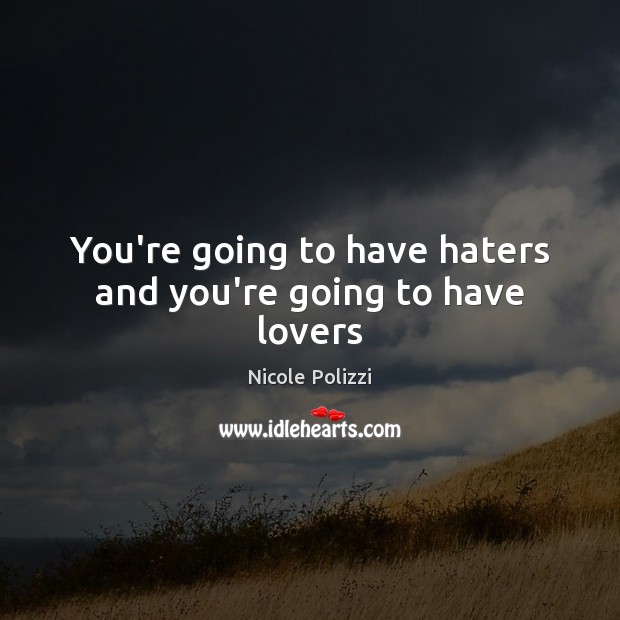 You’re going to have haters and you’re going to have lovers Nicole Polizzi Picture Quote