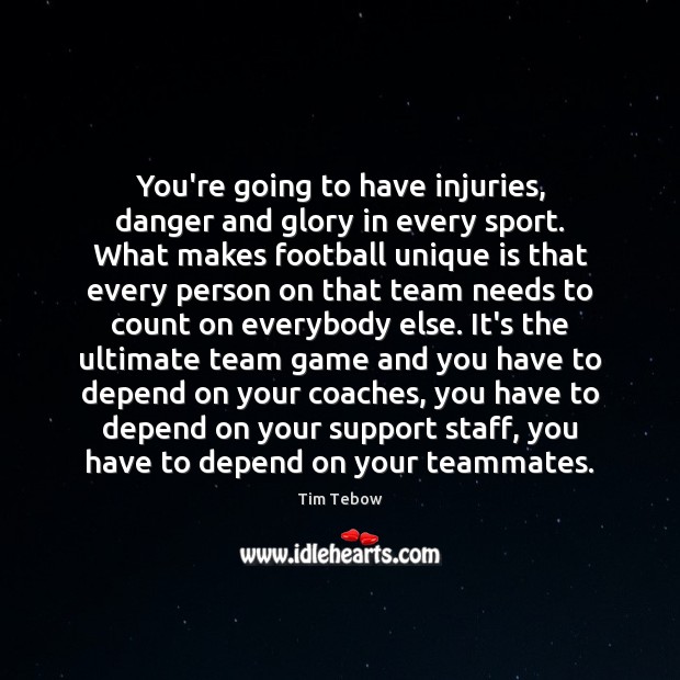 You’re going to have injuries, danger and glory in every sport. What Football Quotes Image