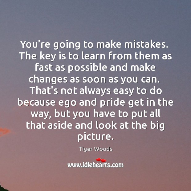 You’re going to make mistakes.  The key is to learn from them Tiger Woods Picture Quote