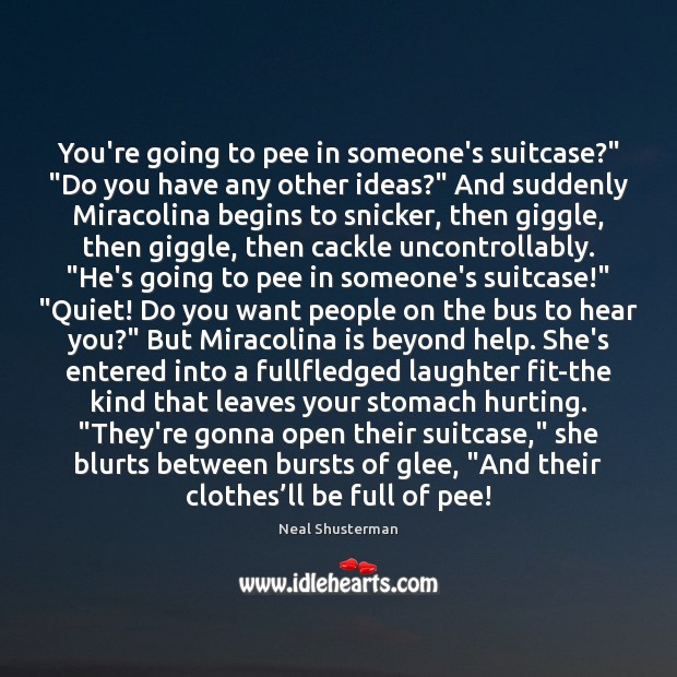 You’re going to pee in someone’s suitcase?” “Do you have any other Neal Shusterman Picture Quote