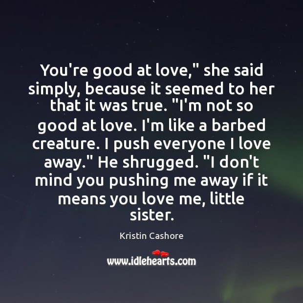 You’re good at love,” she said simply, because it seemed to her Kristin Cashore Picture Quote