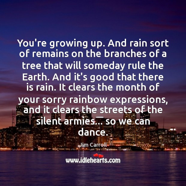 You’re growing up. And rain sort of remains on the branches of Jim Carroll Picture Quote