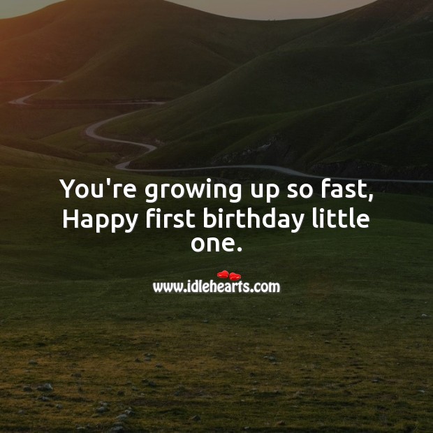 You’re growing up so fast, Happy first birthday little one. Happy Birthday Messages Image